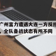 aiyouxi app-广州富力遭遇大连一方反扑，全队备战状态有所不同(平野美宇连胜中国三大主力)